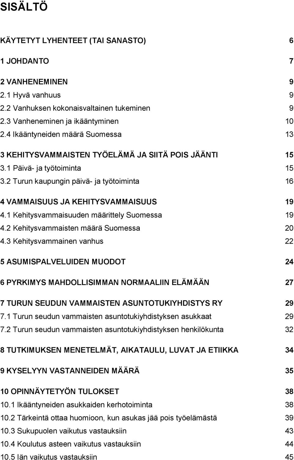 1 Kehitysvammaisuuden määrittely Suomessa 19 4.2 Kehitysvammaisten määrä Suomessa 20 4.