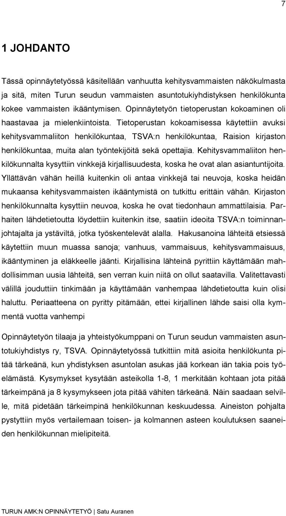 Tietoperustan kokoamisessa käytettiin avuksi kehitysvammaliiton henkilökuntaa, TSVA:n henkilökuntaa, Raision kirjaston henkilökuntaa, muita alan työntekijöitä sekä opettajia.