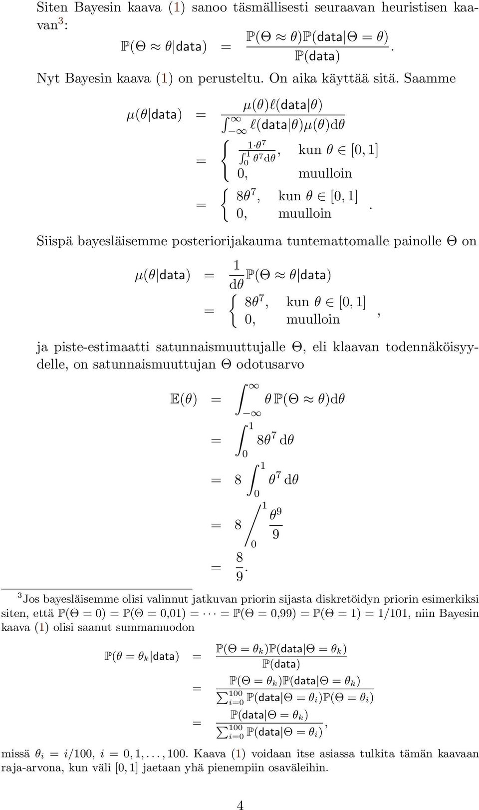 0, muulloin Siispä bayesläisemme posteriorijakauma tuntemattomalle painolle Θ on µ(θ data) 1 P(Θ θ data) dθ { 8θ 7, kun θ [0, 1] 0, muulloin, ja piste-estimaatti satunnaismuuttujalle Θ, eli klaavan