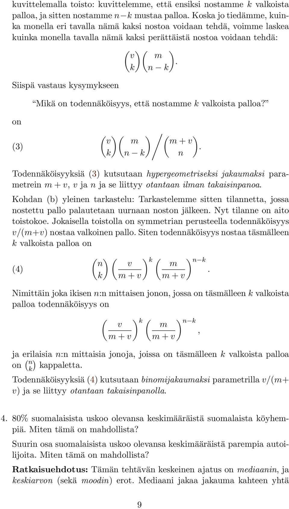 k n k Siispä vastaus kysymykseen Mikä on todennäköisyys, että nostamme k valkoista palloa? on (3) ( )( v m k n k ) / ( m + v n ).