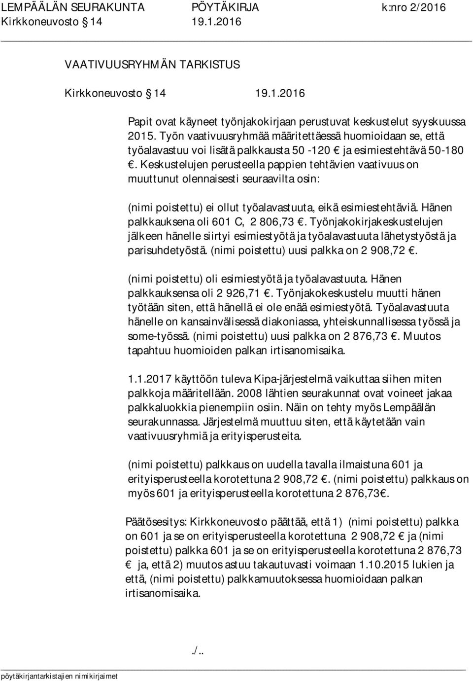 Keskustelujen perusteella pappien tehtävien vaativuus on muuttunut olennaisesti seuraavilta osin: (nimi poistettu) ei ollut työalavastuuta, eikä esimiestehtäviä.