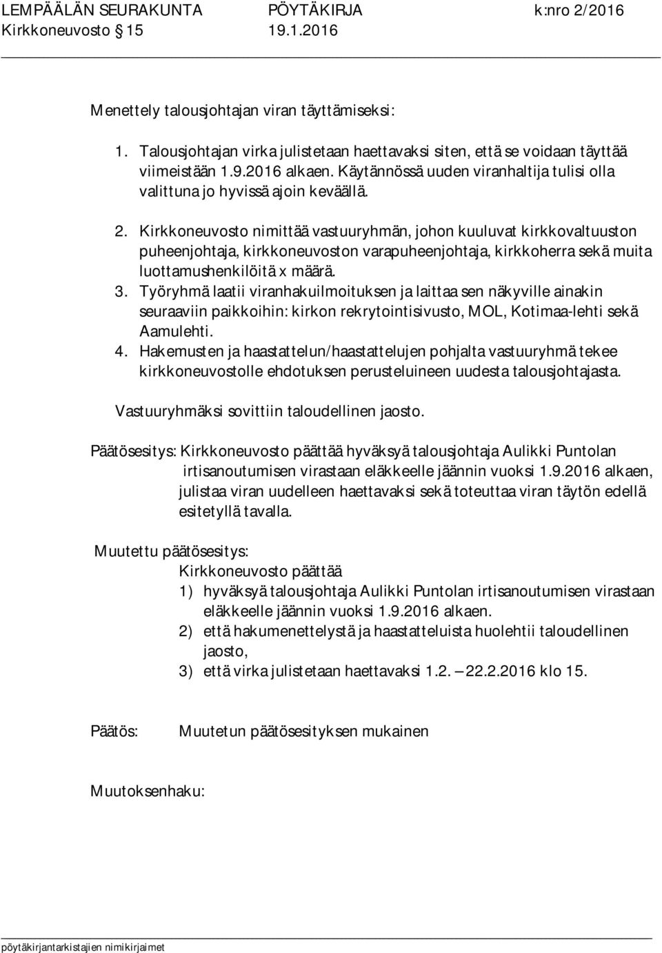 Kirkkoneuvosto nimittää vastuuryhmän, johon kuuluvat kirkkovaltuuston puheenjohtaja, kirkkoneuvoston varapuheenjohtaja, kirkkoherra sekä muita luottamushenkilöitä x määrä. 3.