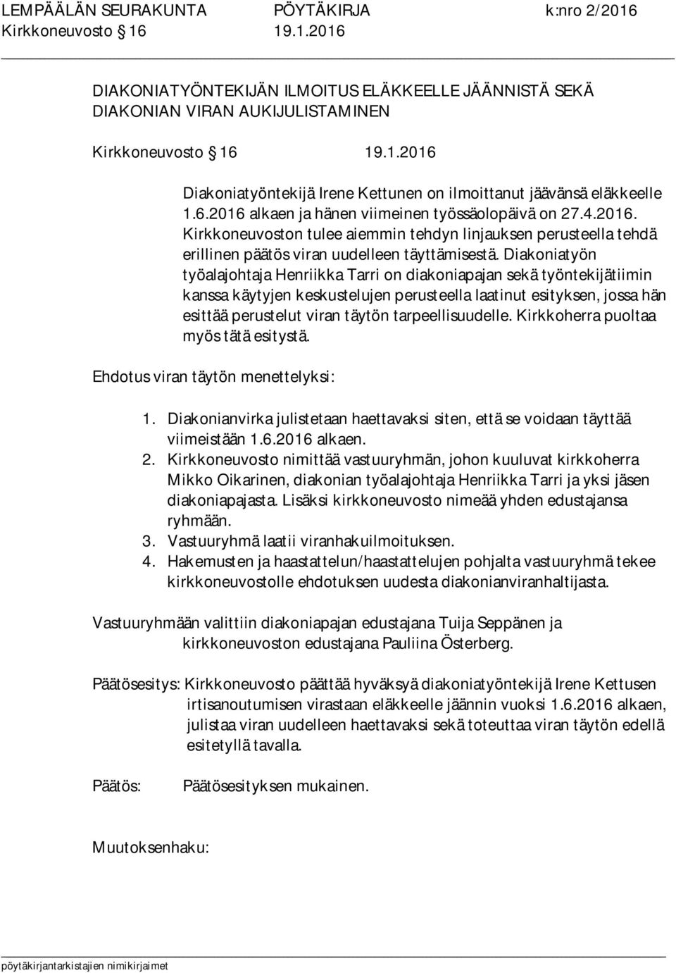 Diakoniatyön työalajohtaja Henriikka Tarri on diakoniapajan sekä työntekijätiimin kanssa käytyjen keskustelujen perusteella laatinut esityksen, jossa hän esittää perustelut viran täytön