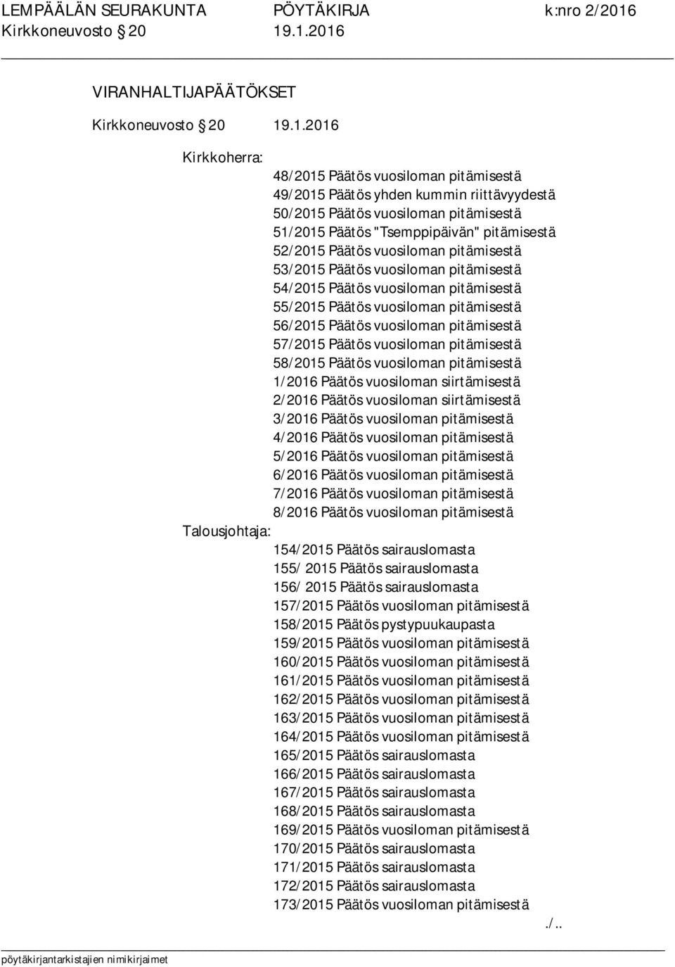 "Tsemppipäivän" pitämisestä 52/2015 Päätös vuosiloman pitämisestä 53/2015 Päätös vuosiloman pitämisestä 54/2015 Päätös vuosiloman pitämisestä 55/2015 Päätös vuosiloman pitämisestä 56/2015 Päätös