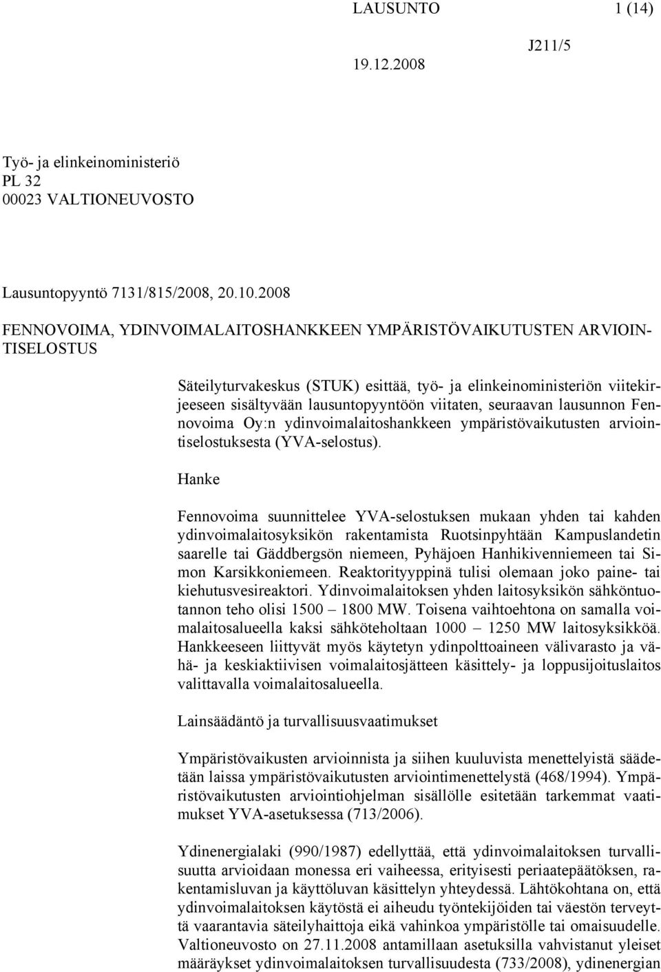 viitaten, seuraavan lausunnon Fennovoima Oy:n ydinvoimalaitoshankkeen ympäristövaikutusten arviointiselostuksesta (YVA-selostus).