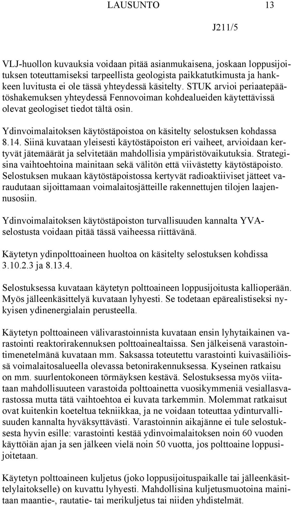 Ydinvoimalaitoksen käytöstäpoistoa on käsitelty selostuksen kohdassa 8.14.