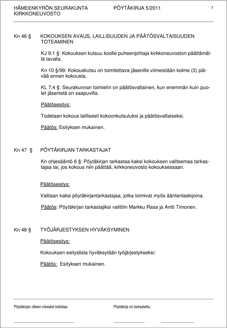 Todetaan kokous laillisesti kokoonkutsutuksi ja päätösvaltaiseksi. Päätös: Esityksen mukainen.