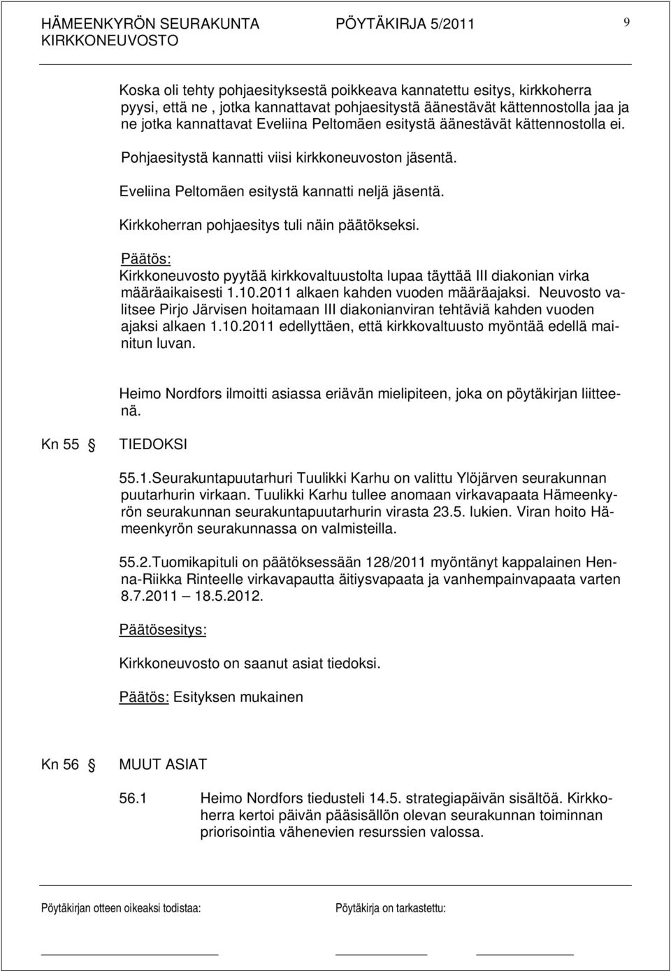 Päätös: Kirkkoneuvosto pyytää kirkkovaltuustolta lupaa täyttää III diakonian virka määräaikaisesti 1.10.2011 alkaen kahden vuoden määräajaksi.