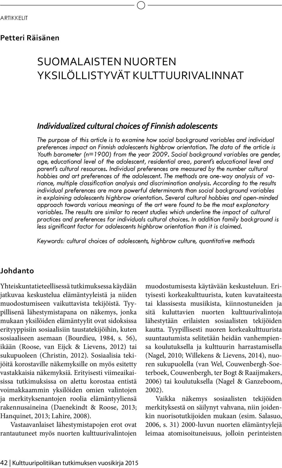 Social background variables are gender, age, educational level of the adolescent, residential area, parent s educational level and parent s cultural resources.