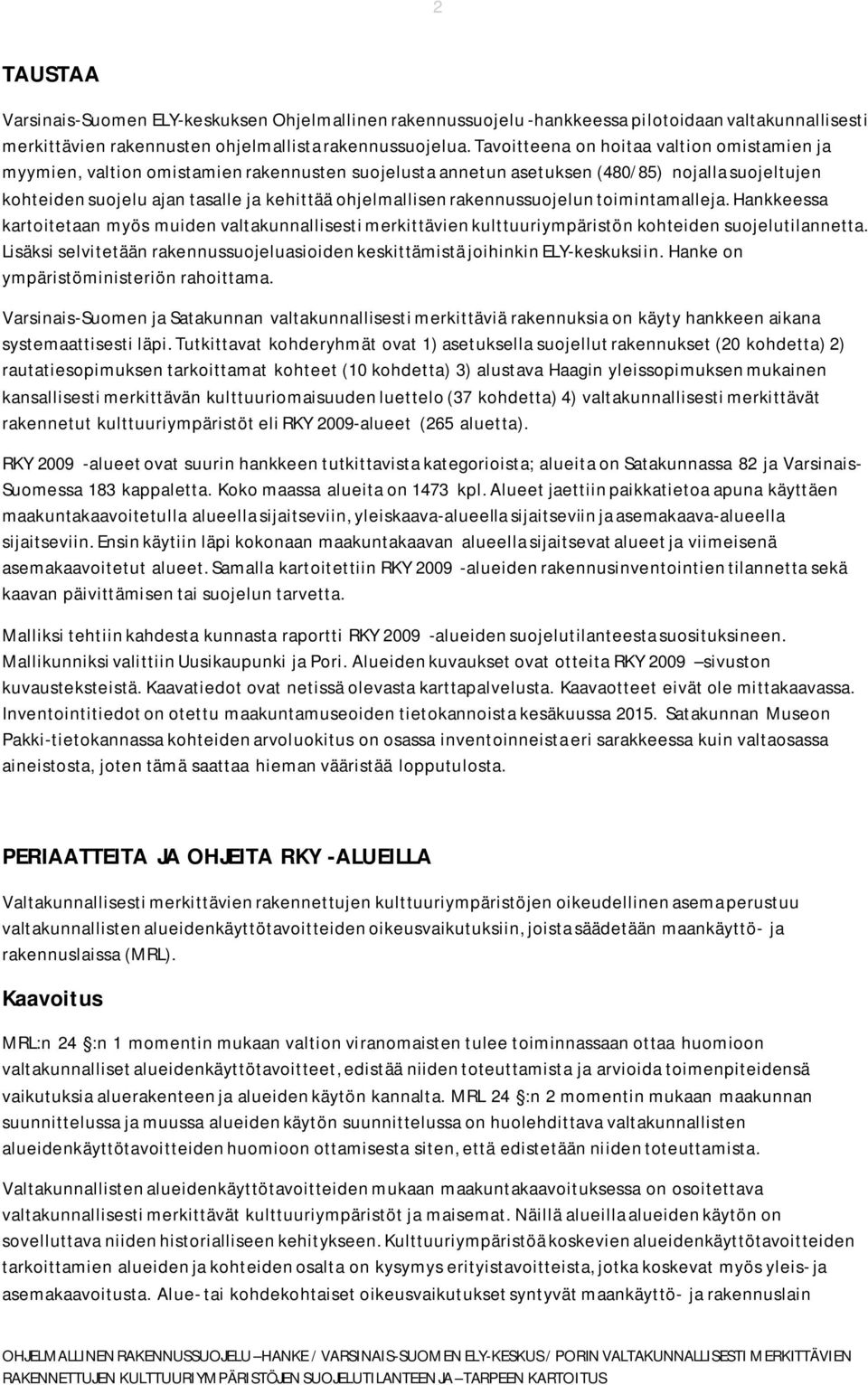 rakennussuojelun toimintamalleja. Hankkeessa kartoitetaan myös muiden valtakunnallisesti merkittävien kulttuuriympäristön kohteiden suojelutilannetta.