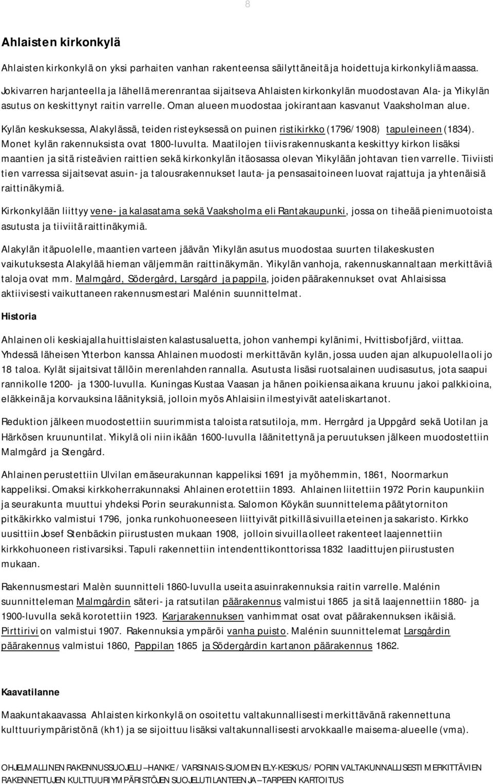 Oman alueen muodostaa jokirantaan kasvanut Vaaksholman alue. Kylän keskuksessa, Alakylässä, teiden risteyksessä on puinen ristikirkko (1796/1908) tapuleineen (1834).