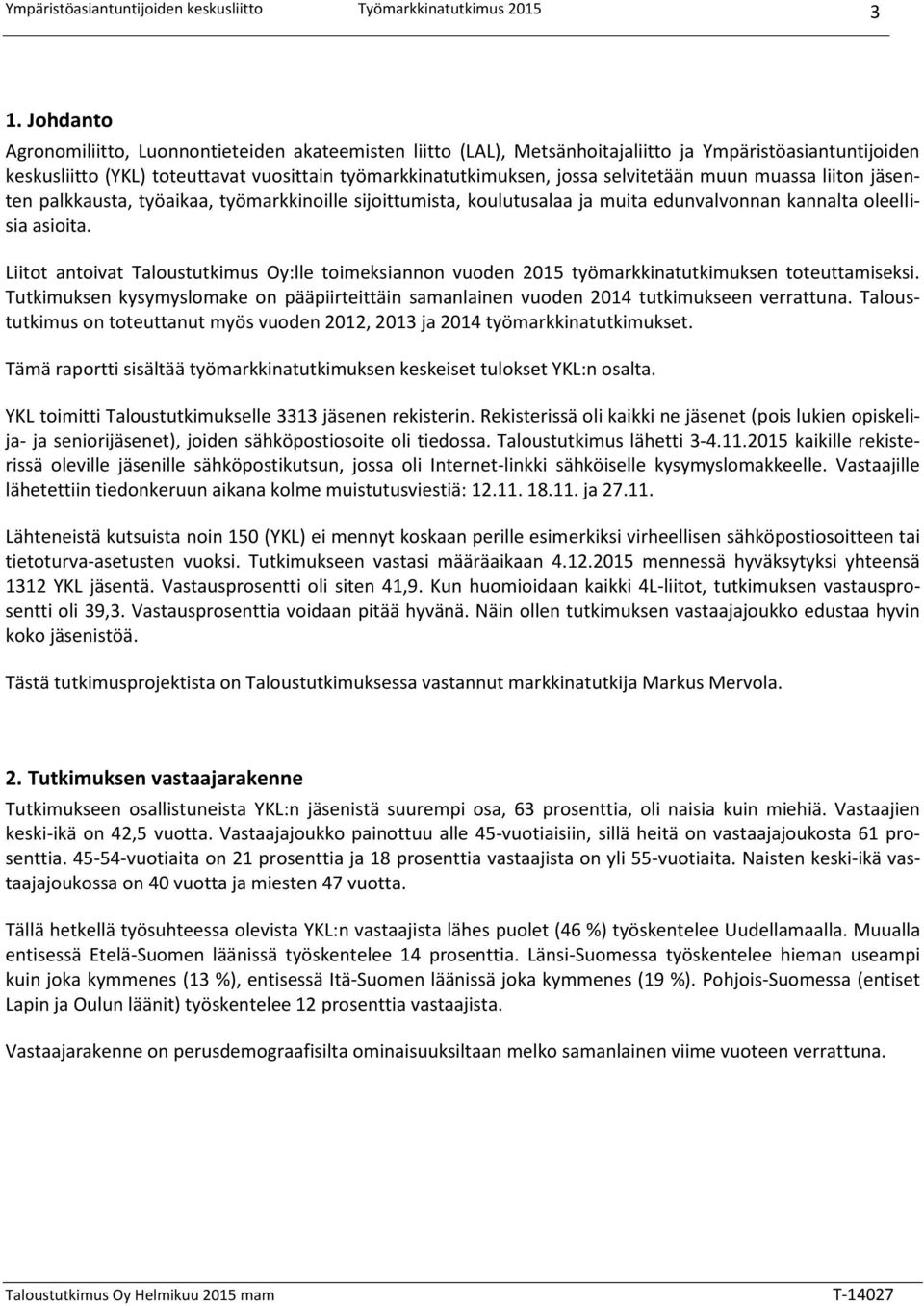 Liitot antoivat Taloustutkimus Oy:lle toimeksiannon vuoden 2015 työmarkkinatutkimuksen toteuttamiseksi. Tutkimuksen kysymyslomake on pääpiirteittäin samanlainen vuoden 2014 tutkimukseen verrattuna.