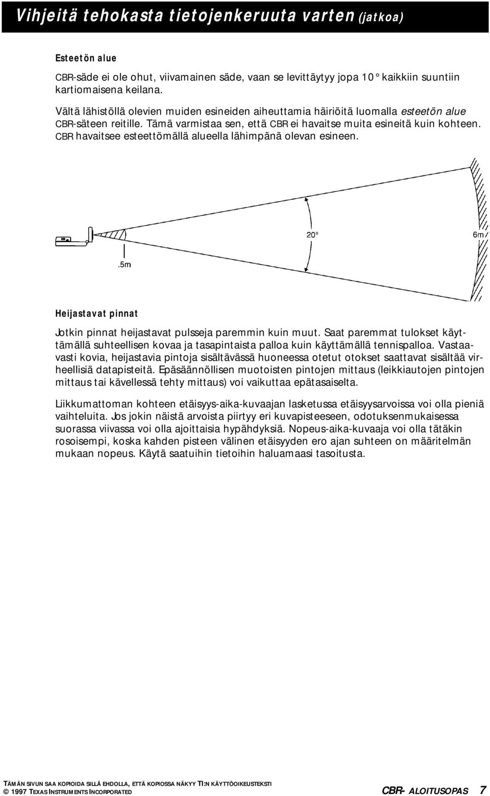 CBR havaitsee esteettömällä alueella lähimpänä olevan esineen. Heijastavat pinnat Jotkin pinnat heijastavat pulsseja paremmin kuin muut.