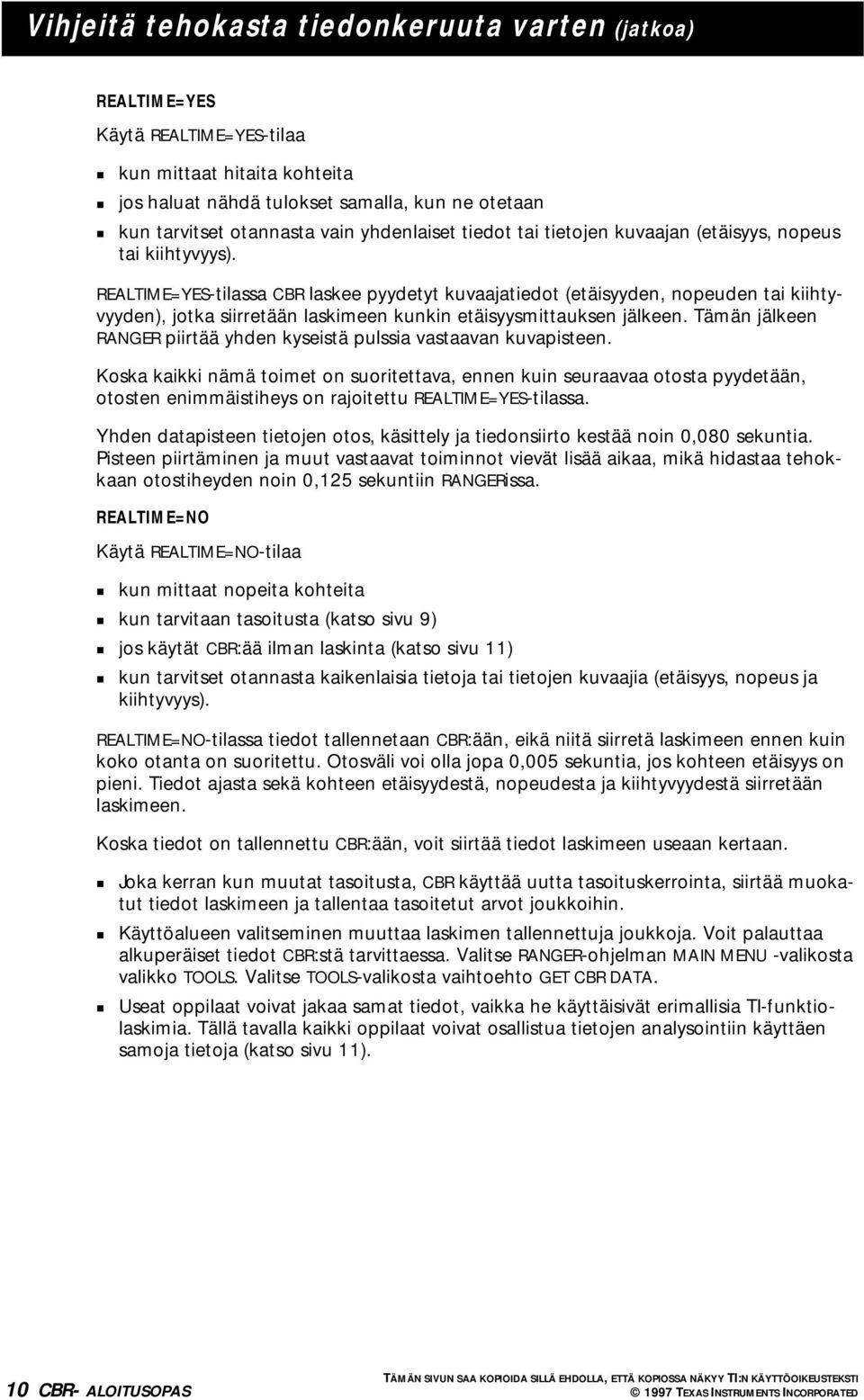 REALTIME=YES-tilassa CBR laskee pyydetyt kuvaajatiedot (etäisyyden, nopeuden tai kiihtyvyyden), jotka siirretään laskimeen kunkin etäisyysmittauksen jälkeen.