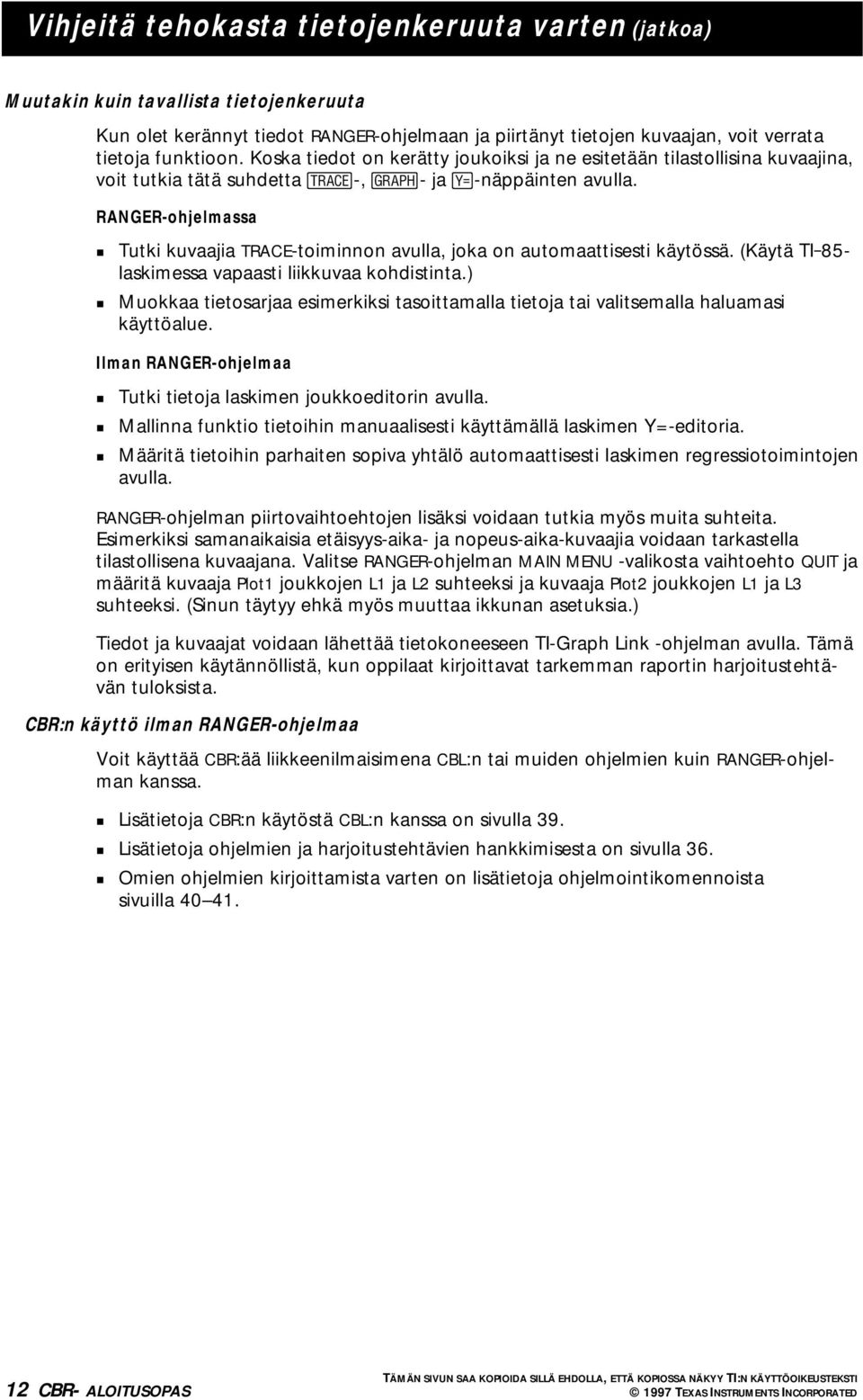 RANGER-ohjelmassa 0 Tutki kuvaajia TRACE-toiminnon avulla, joka on automaattisesti käytössä. (Käytä TI-85- laskimessa vapaasti liikkuvaa kohdistinta.