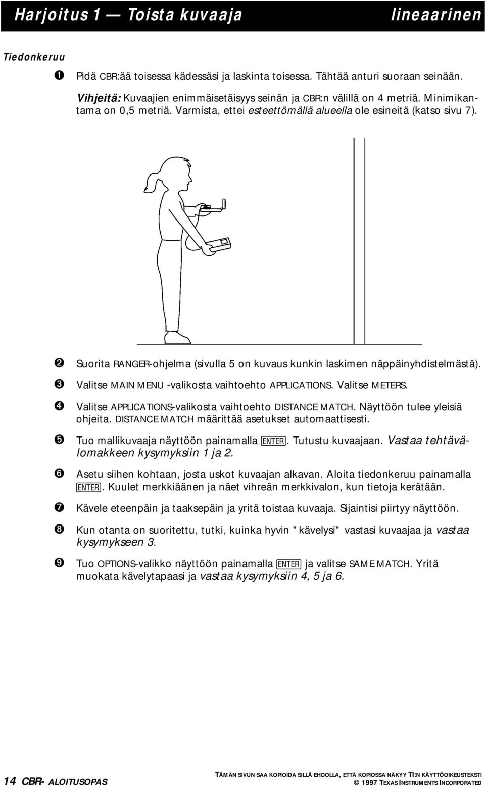 ➋ ➌ ➍ ➎ ➏ ➐ ➑ ➒ Suorita RANGER-ohjelma (sivulla 5 on kuvaus kunkin laskimen näppäinyhdistelmästä). Valitse MAIN MENU -valikosta vaihtoehto APPLICATIONS. Valitse METERS.