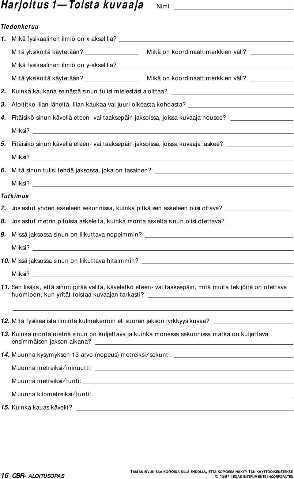 Pitäisikö sinun kävellä eteen- vai taaksepäin jaksoissa, joissa kuvaaja nousee? Miksi? 5. Pitäisikö sinun kävellä eteen- vai taaksepäin jaksoissa, joissa kuvaaja laskee? Miksi? 6.