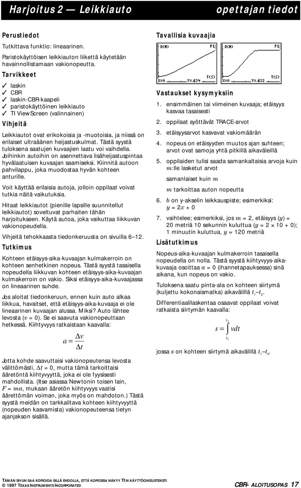 heijastuskulmat. Tästä syystä tuloksena saatujen kuvaajien laatu voi vaihdella. Joihinkin autoihin on asennettava lisäheijastuspintaa hyvälaatuisen kuvaajan saamiseksi.