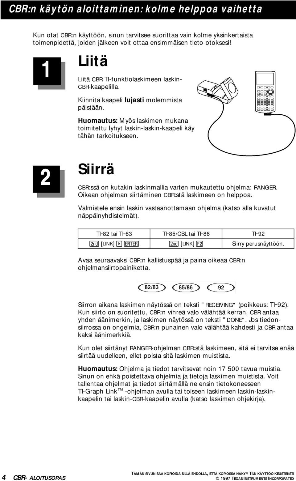 Huomautus: Myös laskimen mukana toimitettu lyhyt laskin-laskin-kaapeli käy tähän tarkoitukseen. 2 Siirrä CBR:ssä on kutakin laskinmallia varten mukautettu ohjelma: RANGER.