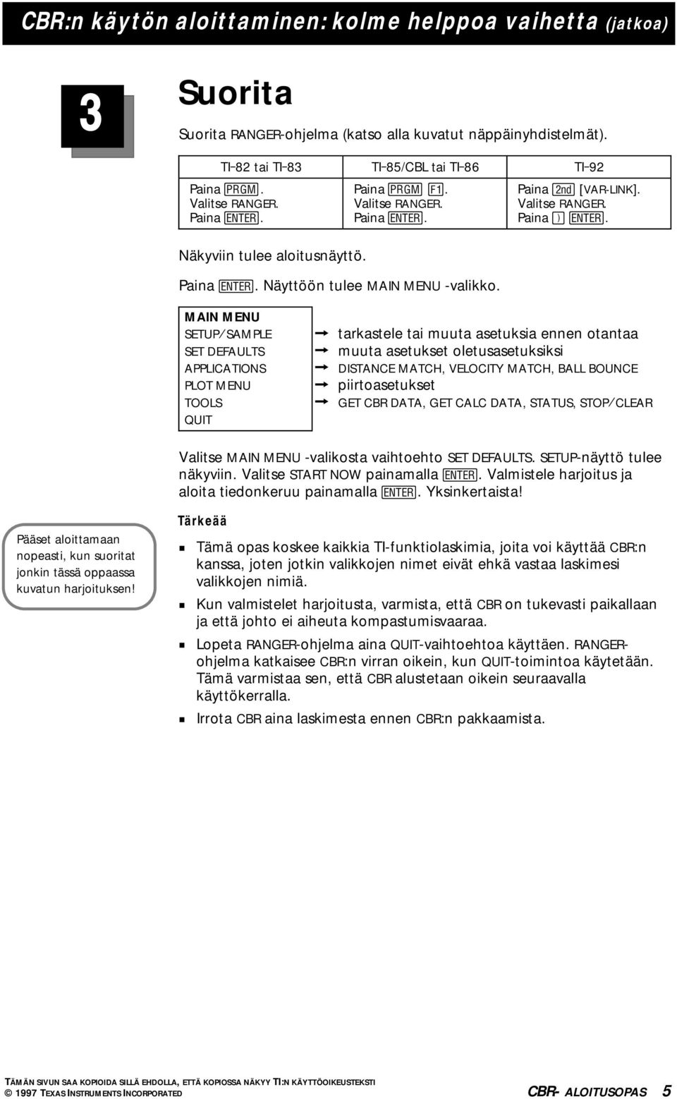 MAIN MENU SETUPàSAMPLE SET DEFAULTS APPLICATIONS PLOT MENU TOOLS QUIT & tarkastele tai muuta asetuksia ennen otantaa & muuta asetukset oletusasetuksiksi & DISTANCE MATCH, VELOCITY MATCH, BALL BOUNCE