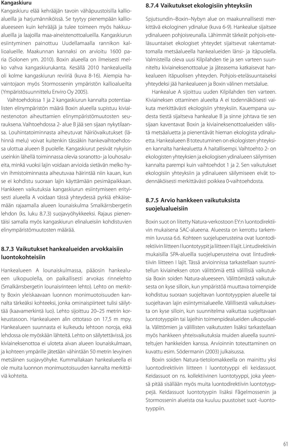 Kangaskiurun esiintyminen painottuu Uudellamaalla rannikon kallioalueille. Maakunnan kannaksi on arvioitu 1600 paria (Solonen ym. 2010). Boxin alueella on ilmeisesti melko vahva kangaskiurukanta.