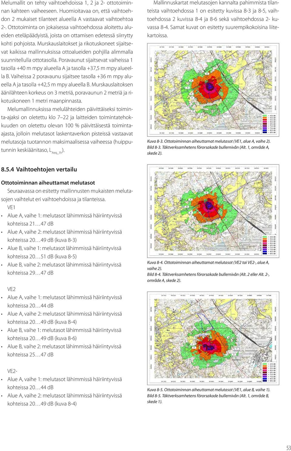 Murskauslaitokset ja rikotuskoneet sijaitsevat kaikissa mallinnuksissa ottoalueiden pohjilla alimmalla suunnitellulla ottotasolla.