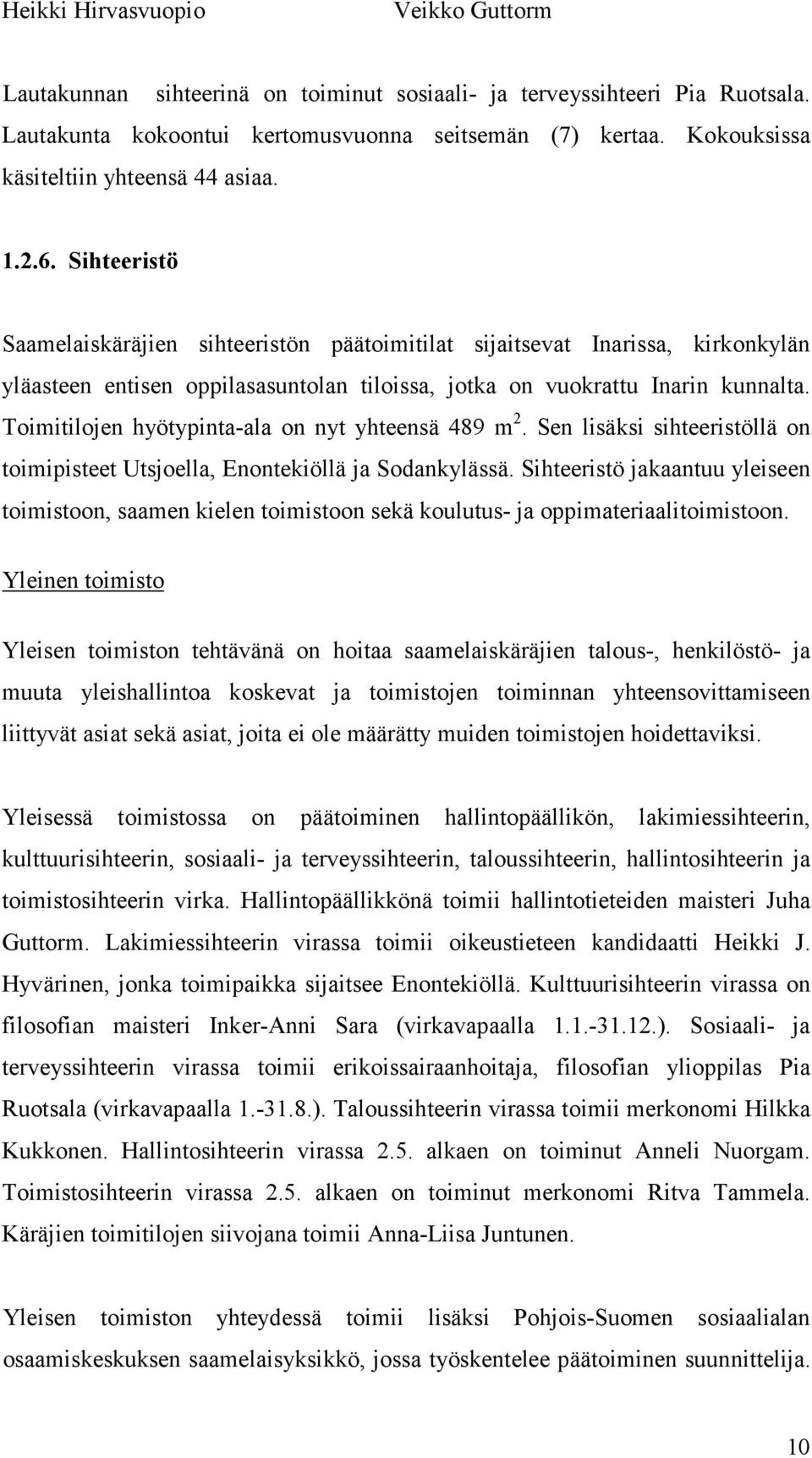 Sihteeristö Saamelaiskäräjien sihteeristön päätoimitilat sijaitsevat Inarissa, kirkonkylän yläasteen entisen oppilasasuntolan tiloissa, jotka on vuokrattu Inarin kunnalta.