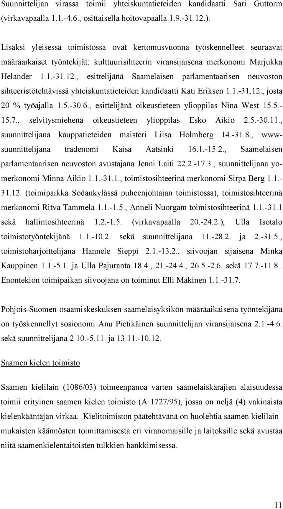 , esittelijänä Saamelaisen parlamentaarisen neuvoston sihteeristötehtävissä yhteiskuntatieteiden kandidaatti Kati Eriksen 1.1.-31.12., josta 20 % työajalla 1.5.-30.6.