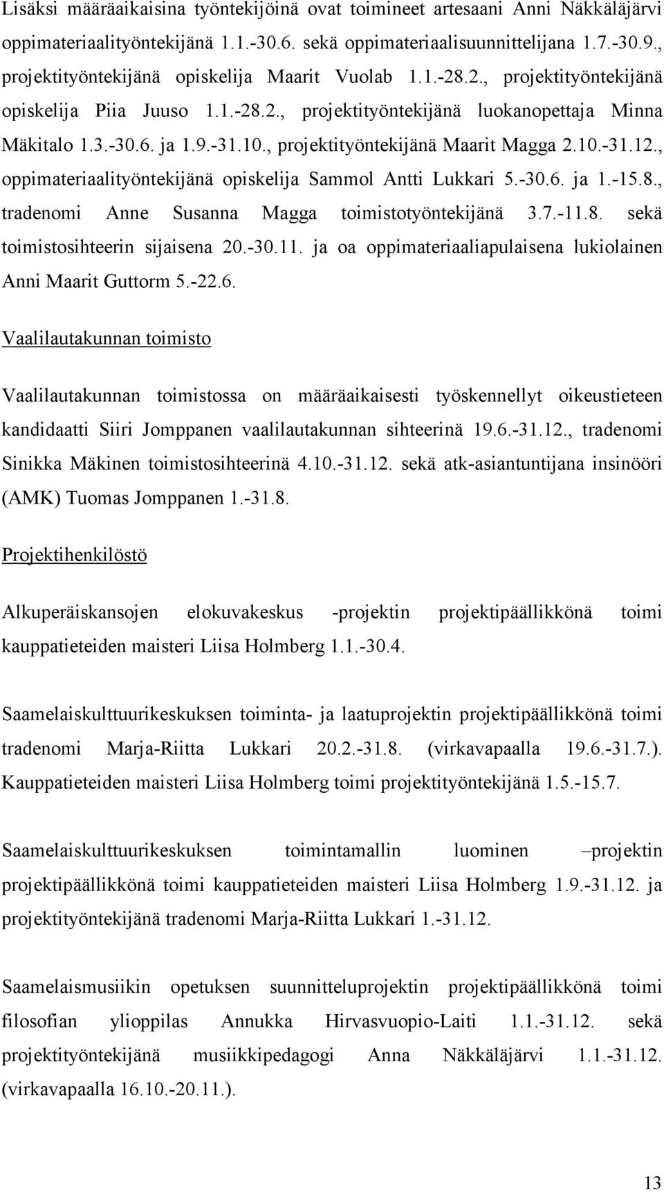 , projektityöntekijänä Maarit Magga 2.10.-31.12., oppimateriaalityöntekijänä opiskelija Sammol Antti Lukkari 5.-30.6. ja 1.-15.8., tradenomi Anne Susanna Magga toimistotyöntekijänä 3.7.-11.8. sekä toimistosihteerin sijaisena 20.