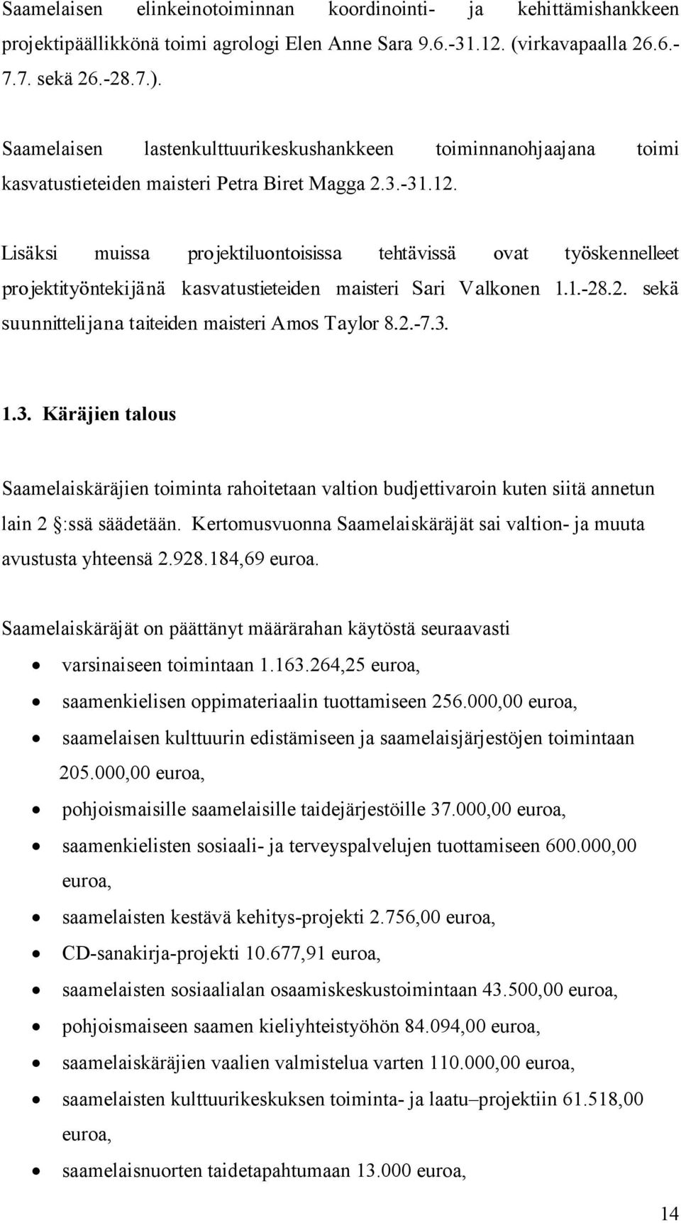 Lisäksi muissa projektiluontoisissa tehtävissä ovat työskennelleet projektityöntekijänä kasvatustieteiden maisteri Sari Valkonen 1.1.-28.2. sekä suunnittelijana taiteiden maisteri Amos Taylor 8.2.-7.