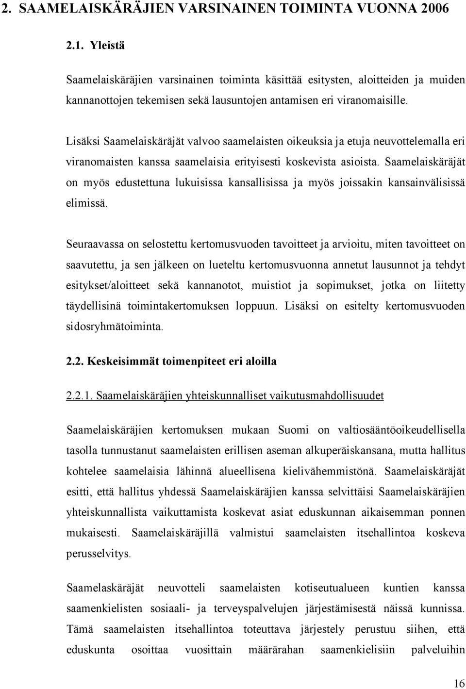 Lisäksi Saamelaiskäräjät valvoo saamelaisten oikeuksia ja etuja neuvottelemalla eri viranomaisten kanssa saamelaisia erityisesti koskevista asioista.