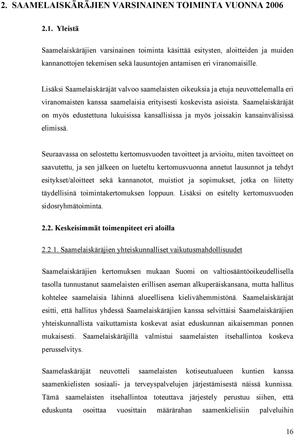 Lisäksi Saamelaiskäräjät valvoo saamelaisten oikeuksia ja etuja neuvottelemalla eri viranomaisten kanssa saamelaisia erityisesti koskevista asioista.