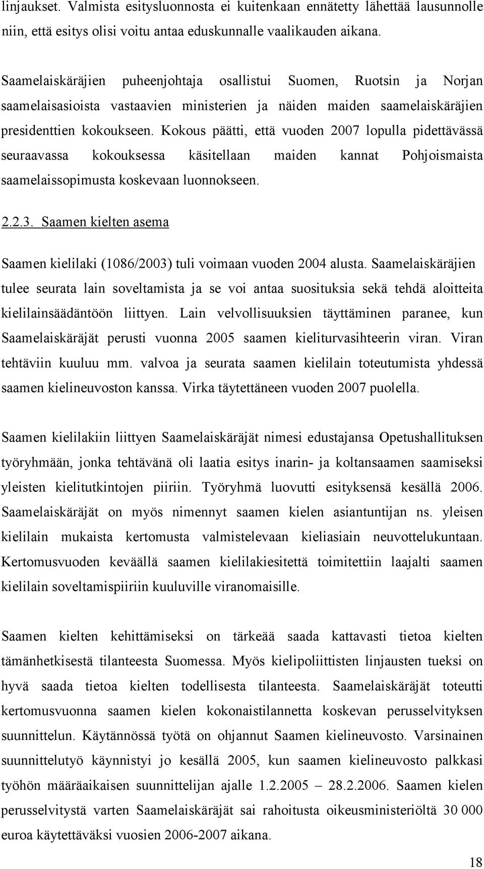 Kokous päätti, että vuoden 2007 lopulla pidettävässä seuraavassa kokouksessa käsitellaan maiden kannat Pohjoismaista saamelaissopimusta koskevaan luonnokseen. 2.2.3.