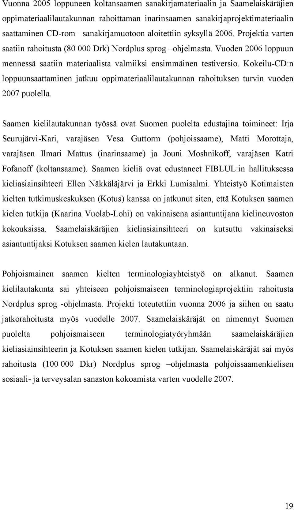 Kokeilu-CD:n loppuunsaattaminen jatkuu oppimateriaalilautakunnan rahoituksen turvin vuoden 2007 puolella.