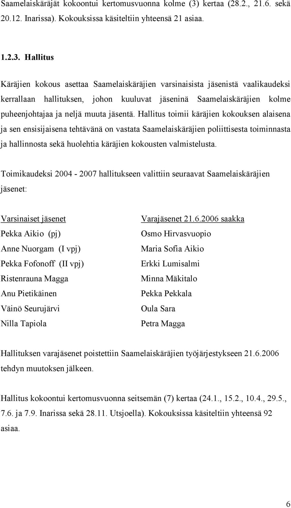 Hallitus Käräjien kokous asettaa Saamelaiskäräjien varsinaisista jäsenistä vaalikaudeksi kerrallaan hallituksen, johon kuuluvat jäseninä Saamelaiskäräjien kolme puheenjohtajaa ja neljä muuta jäsentä.