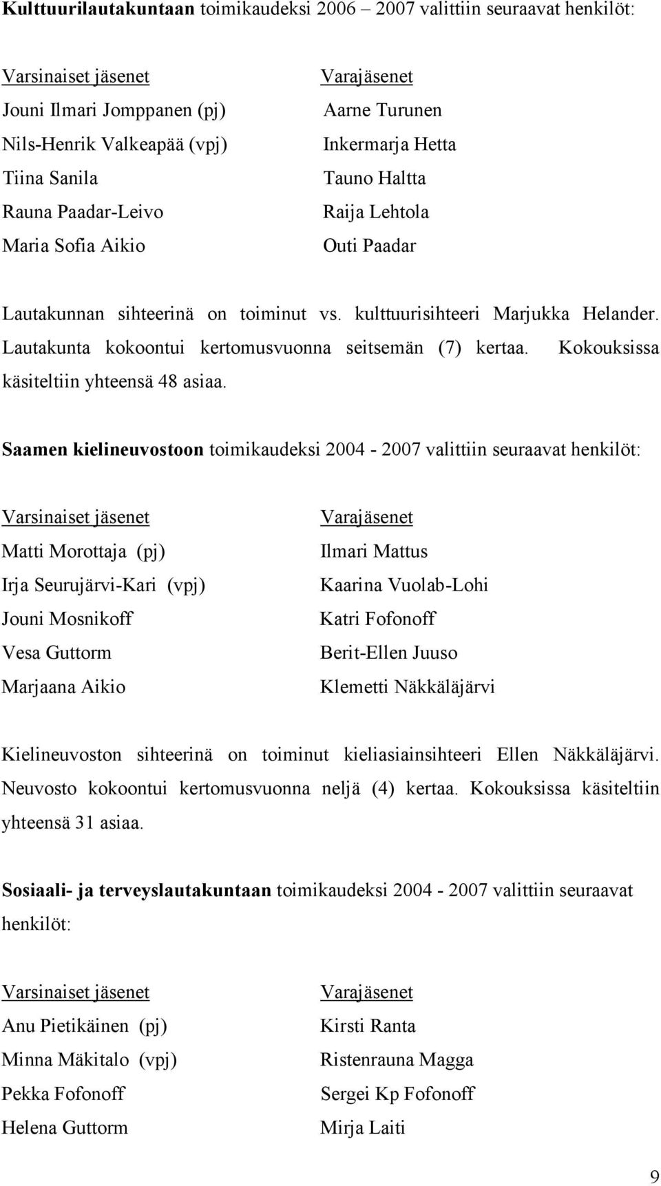 Lautakunta kokoontui kertomusvuonna seitsemän (7) kertaa. Kokouksissa käsiteltiin yhteensä 48 asiaa.