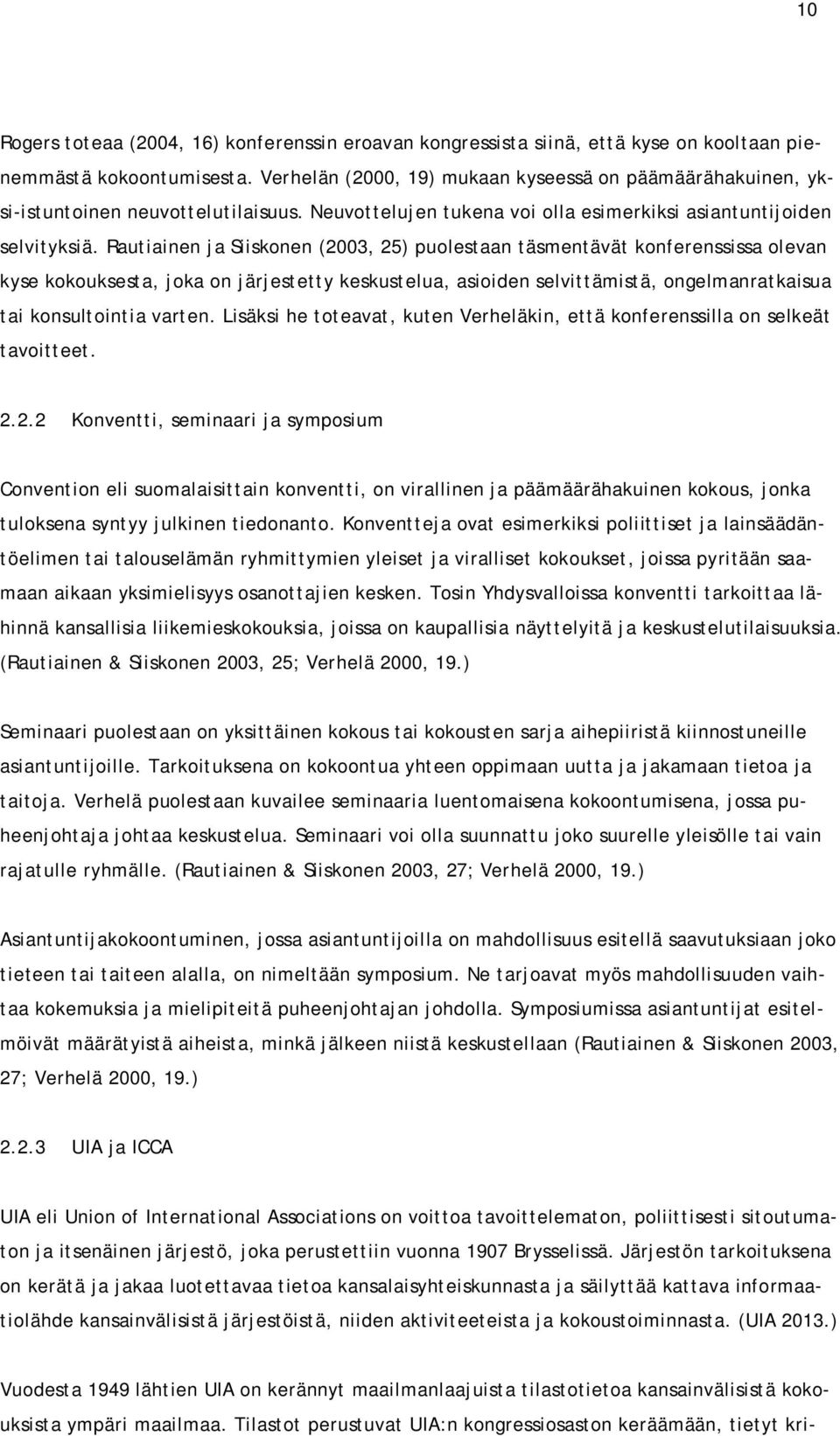 Rautiainen ja Siiskonen (2003, 25) puolestaan täsmentävät konferenssissa olevan kyse kokouksesta, joka on järjestetty keskustelua, asioiden selvittämistä, ongelmanratkaisua tai konsultointia varten.