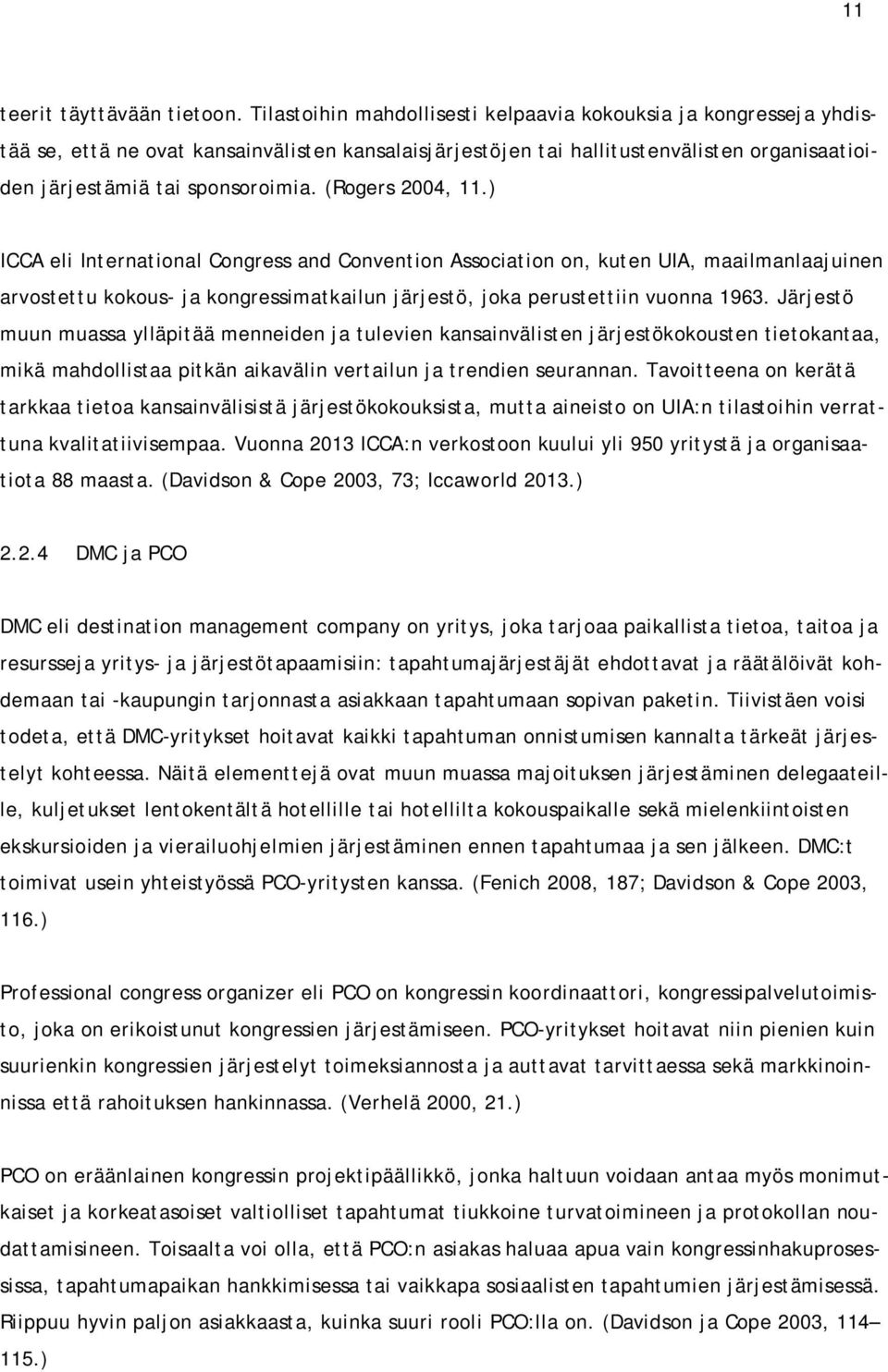 (Rogers 2004, 11.) ICCA eli International Congress and Convention Association on, kuten UIA, maailmanlaajuinen arvostettu kokous- ja kongressimatkailun järjestö, joka perustettiin vuonna 1963.