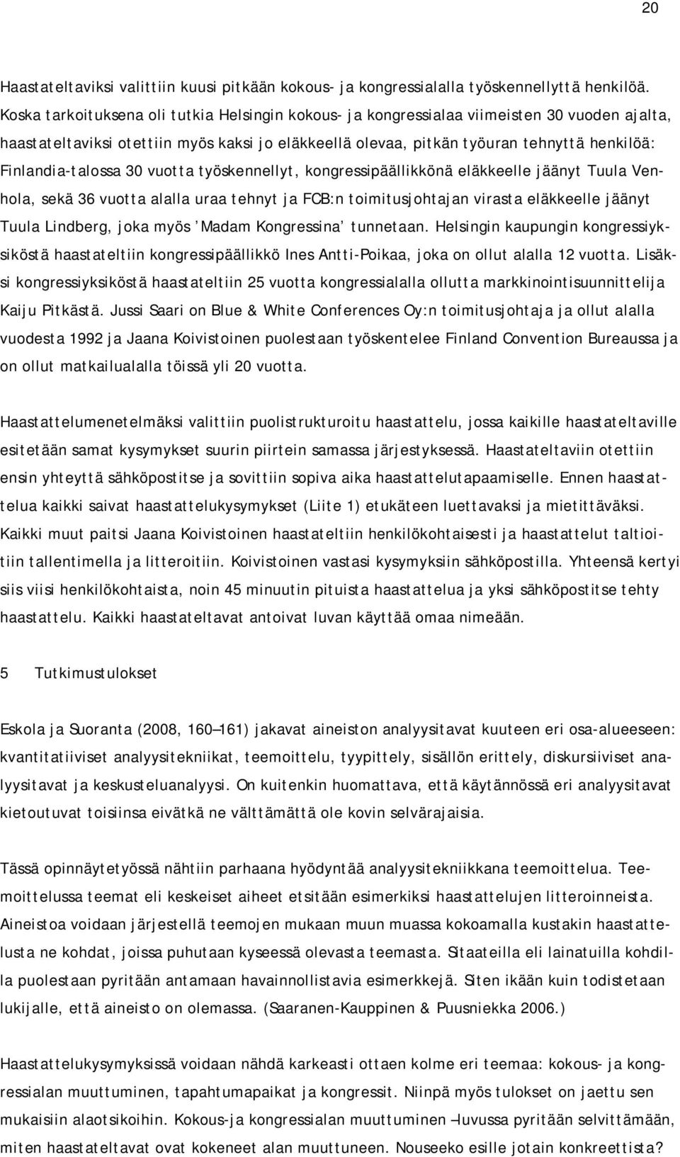 Finlandia-talossa 30 vuotta työskennellyt, kongressipäällikkönä eläkkeelle jäänyt Tuula Venhola, sekä 36 vuotta alalla uraa tehnyt ja FCB:n toimitusjohtajan virasta eläkkeelle jäänyt Tuula Lindberg,