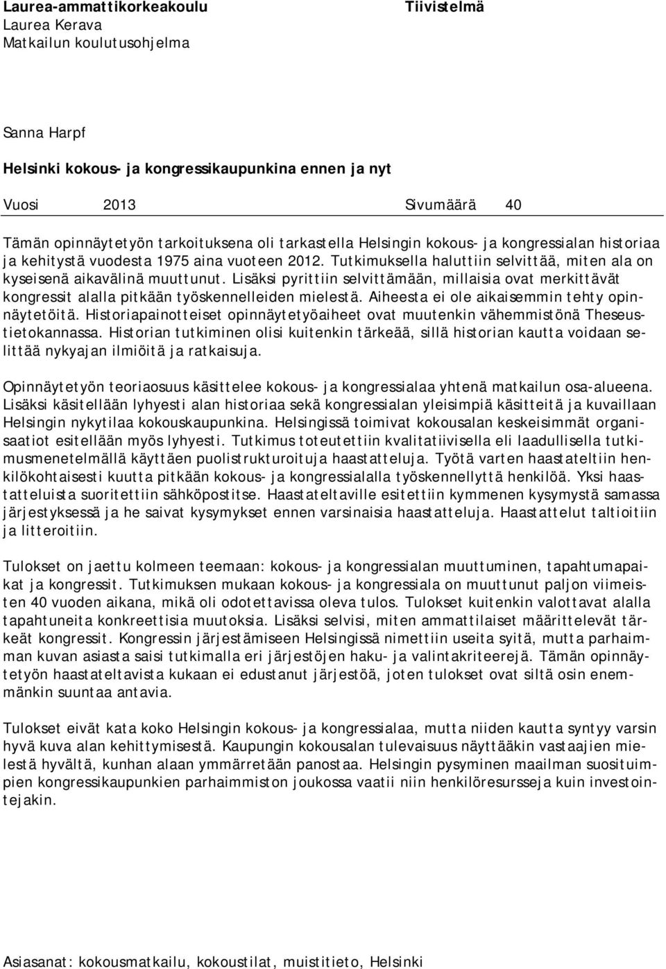 Lisäksi pyrittiin selvittämään, millaisia ovat merkittävät kongressit alalla pitkään työskennelleiden mielestä. Aiheesta ei ole aikaisemmin tehty opinnäytetöitä.