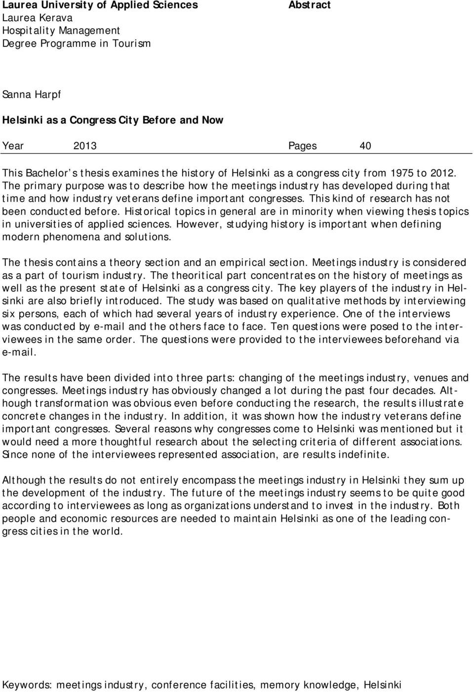 The primary purpose was to describe how the meetings industry has developed during that time and how industry veterans define important congresses. This kind of research has not been conducted before.