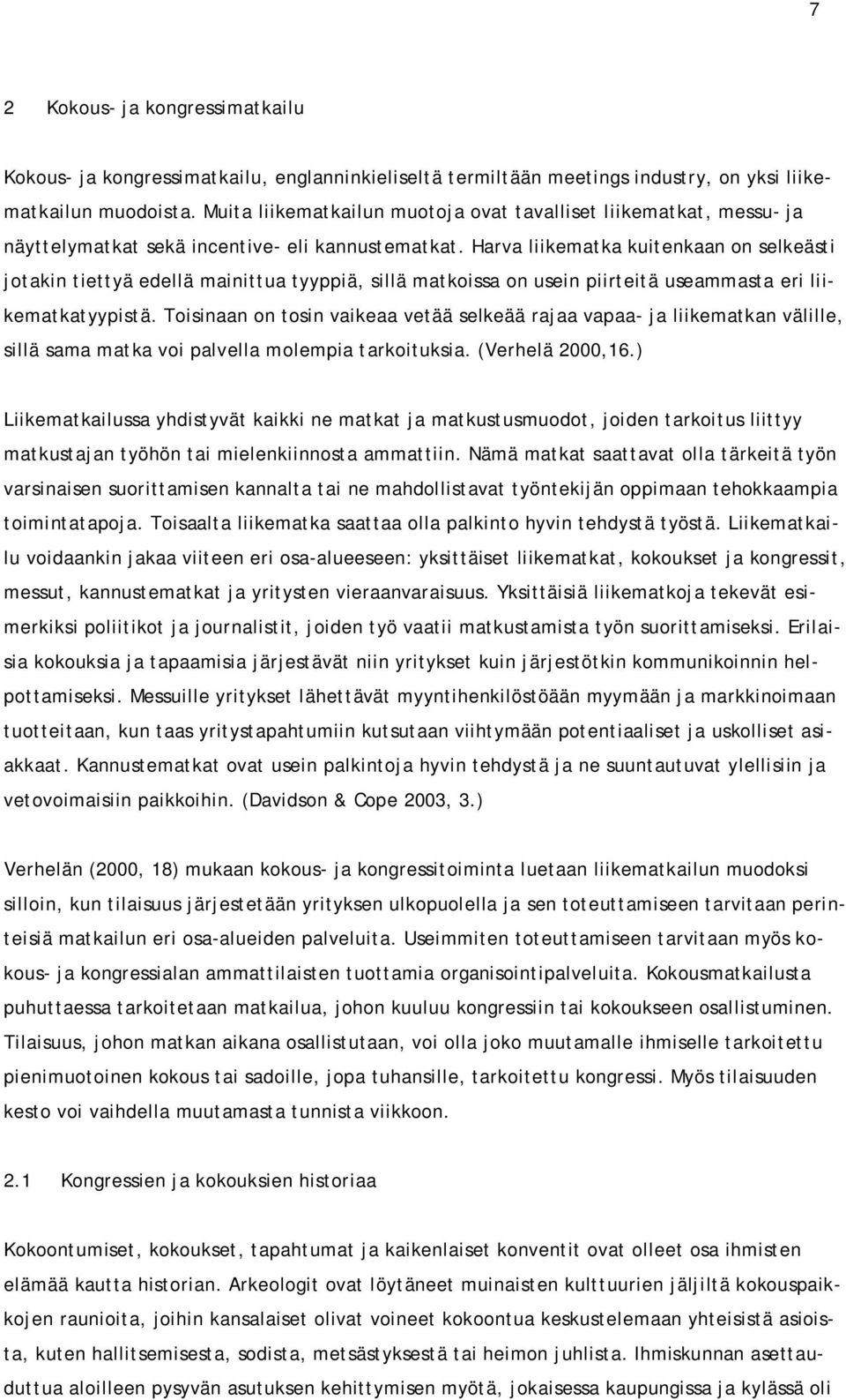 Harva liikematka kuitenkaan on selkeästi jotakin tiettyä edellä mainittua tyyppiä, sillä matkoissa on usein piirteitä useammasta eri liikematkatyypistä.