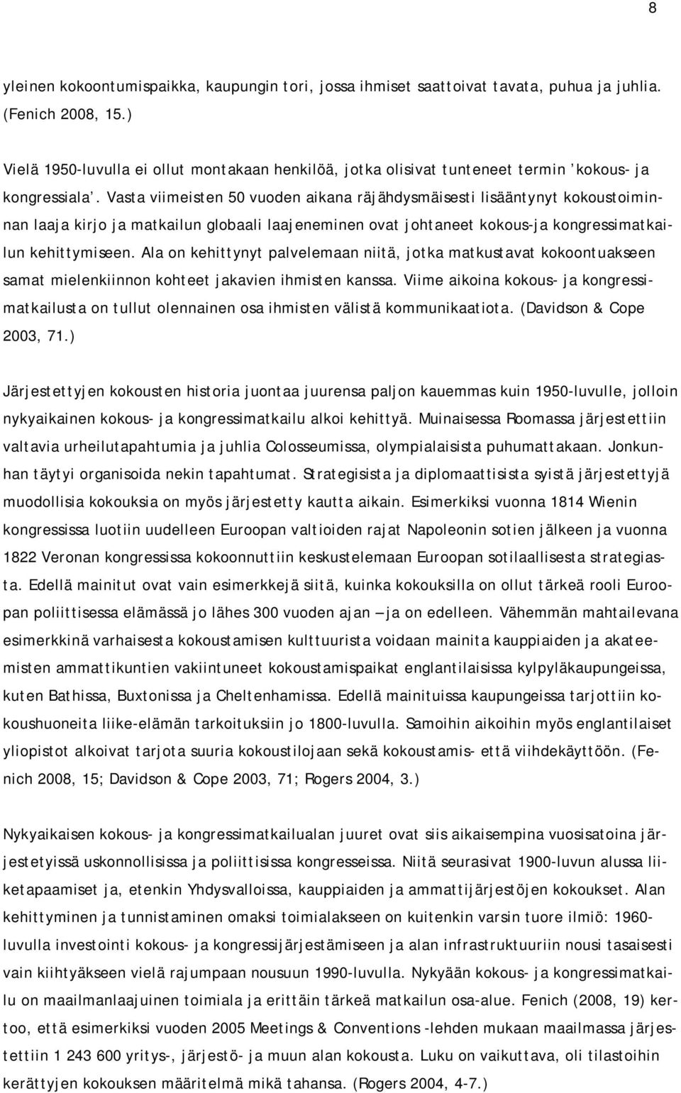 Vasta viimeisten 50 vuoden aikana räjähdysmäisesti lisääntynyt kokoustoiminnan laaja kirjo ja matkailun globaali laajeneminen ovat johtaneet kokous-ja kongressimatkailun kehittymiseen.