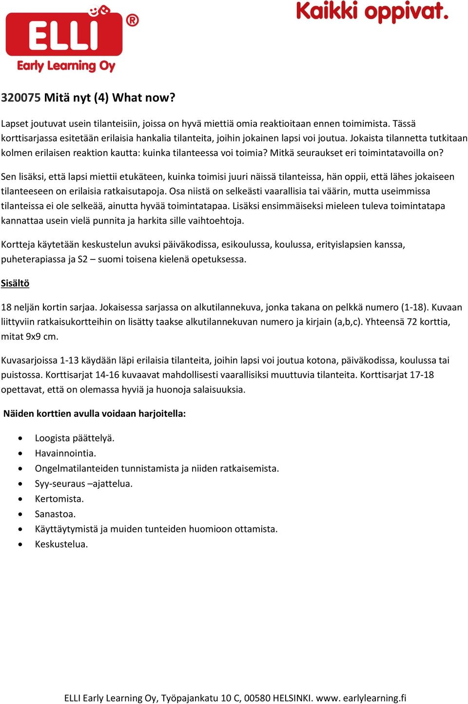 Mitkä seuraukset eri toimintatavoilla on? Sen lisäksi, että lapsi miettii etukäteen, kuinka toimisi juuri näissä tilanteissa, hän oppii, että lähes jokaiseen tilanteeseen on erilaisia ratkaisutapoja.