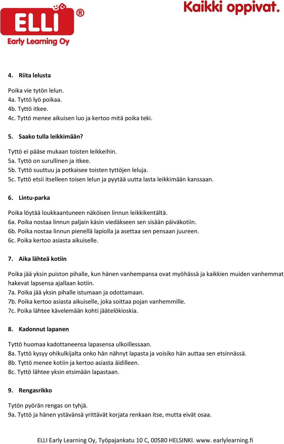 Tyttö etsii itselleen toisen lelun ja pyytää uutta lasta leikkimään kanssaan. 6. Lintu-parka Poika löytää loukkaantuneen näköisen linnun leikkikentältä. 6a.