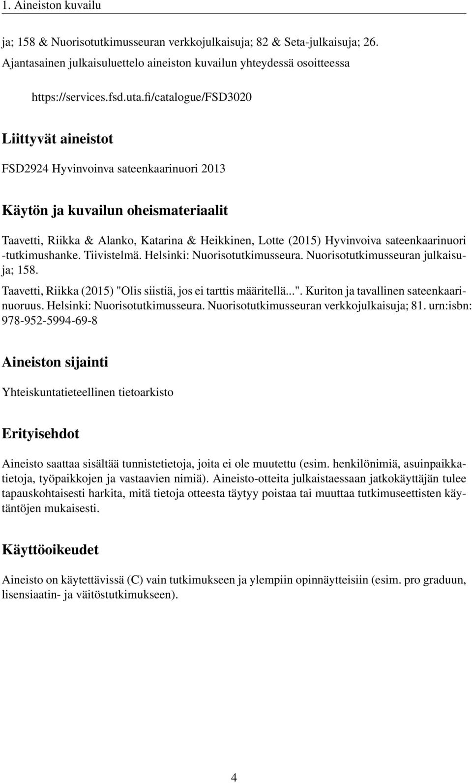 sateenkaarinuori -tutkimushanke. Tiivistelmä. Helsinki: Nuorisotutkimusseura. Nuorisotutkimusseuran julkaisuja; 158. Taavetti, Riikka (2015) "Olis siistiä, jos ei tarttis määritellä...". Kuriton ja tavallinen sateenkaarinuoruus.