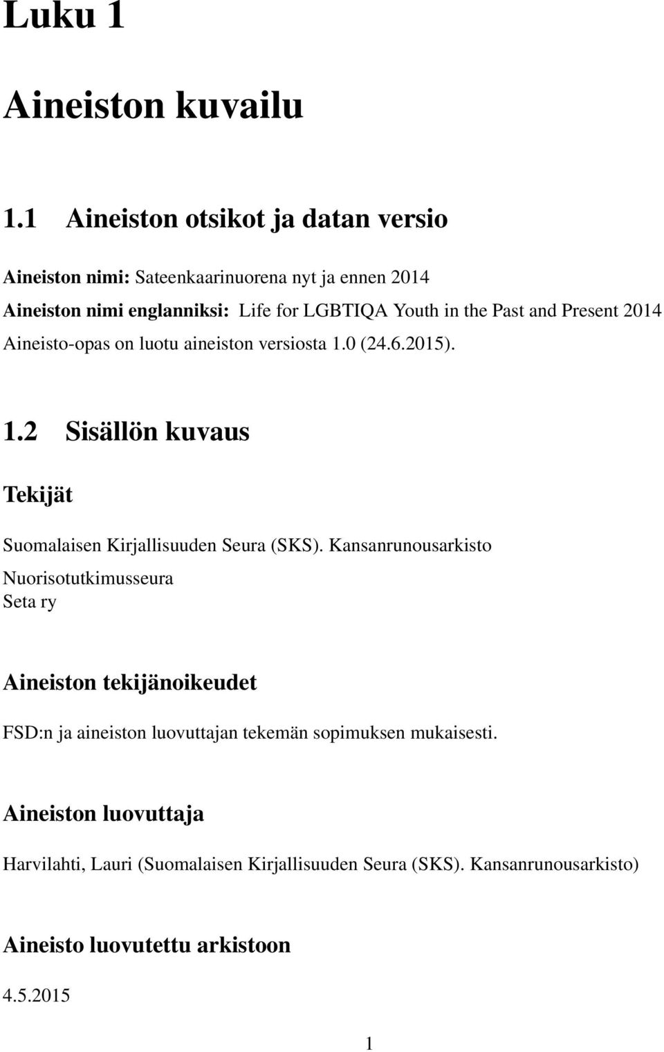 Past and Present 2014 Aineisto-opas on luotu aineiston versiosta 1.0 (24.6.2015). 1.2 Sisällön kuvaus Tekijät Suomalaisen Kirjallisuuden Seura (SKS).