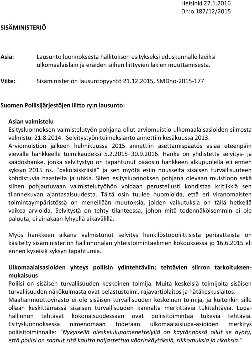 2015, SMDno-2015-177 Suomen Poliisijärjestöjen liitto ry:n lausunto: Asian valmistelu Esitysluonnoksen valmistelutyön pohjana ollut arviomuistio ulkomaalaisasioiden siirrosta valmistui 21.8.2014.