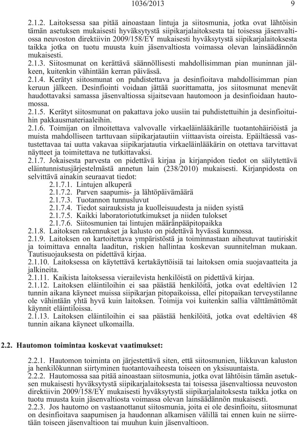 1.2. Laitoksessa saa pitää ainoastaan lintuja ja siitosmunia, jotka ovat lähtöisin tämän asetuksen mukaisesti hyväksytystä siipikarjalaitoksesta tai toisessa jäsenvaltiossa neuvoston direktiivin