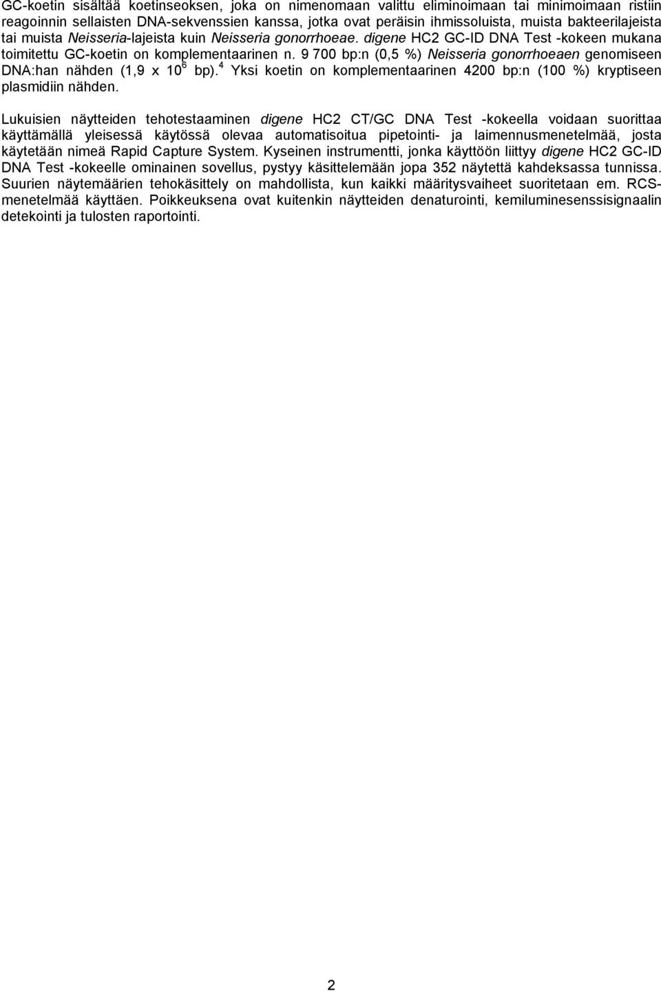 9 700 bp:n (0,5 %) Neisseria gonorrhoeaen genomiseen DNA:han nähden (1,9 x 10 6 bp). 4 Yksi koetin on komplementaarinen 4200 bp:n (100 %) kryptiseen plasmidiin nähden.